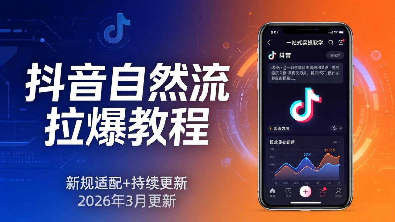 抖音自然流拉爆教程：新规适配+持续更新，话术+投放+起号一站式实战教学(更新26年3月-搞薯条网