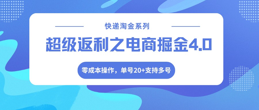快递淘金系列；超级返利之电商掘金4.0，零成本操作，单号20+支持多号-搞薯条网