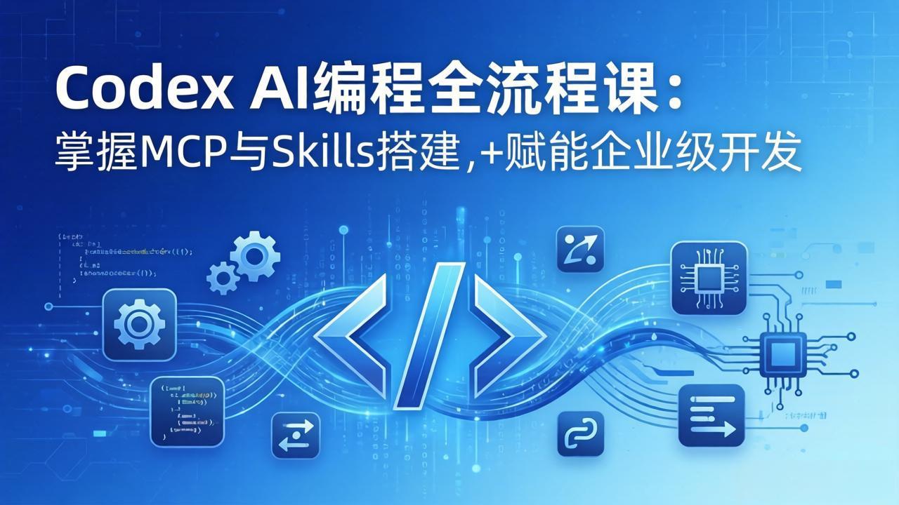 Codex AI编程全流程课：模块化教学+双项目实战，掌握MCP与Skills搭建，赋能企业级开发-搞薯条网