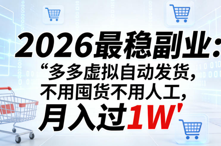 2026最稳副业：多多虚拟自动发货，不用囤货不用人工，月入过1W【揭秘】-搞薯条网