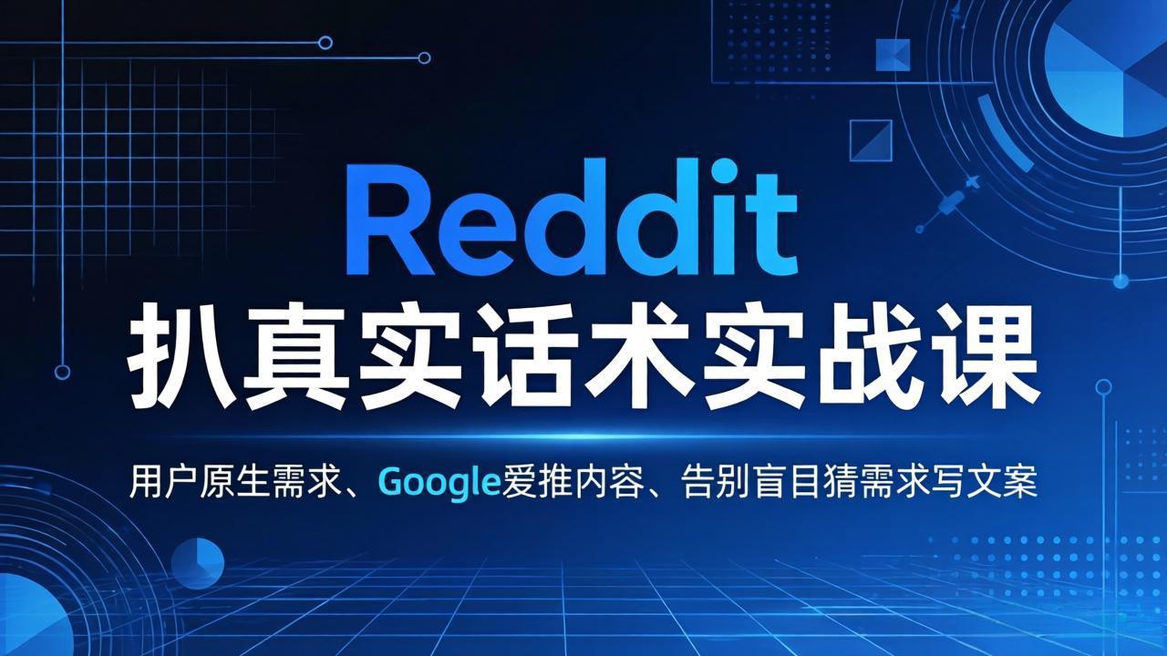 Reddit 扒真实话术实战课：用用户原生需求做 Google 爱推内容，告别盲目猜需求写文案-搞薯条网