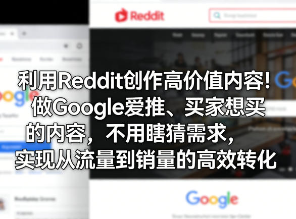 利用Reddit创作高价值内容！做Google爱推、买家想买的内容，不用瞎猜需求，实现从流量到销量的高效转化-搞薯条网