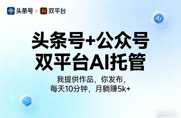 头条号+公众号双平台AI托管，我提供作品，你发布，每天10分钟，月躺賺5k+【揭秘】-搞薯条网