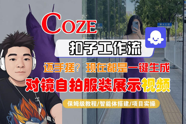 Coze智能体工作流一键生成“对镜自拍服装展示“短视频,全流程保姆级教学-搞薯条网