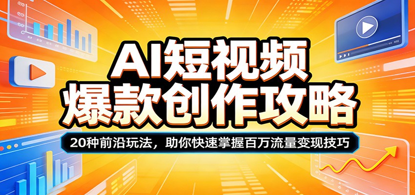 AI短视频爆款创作攻略:20种前沿玩法,助你快速掌握百万流量变现技巧-搞薯条网