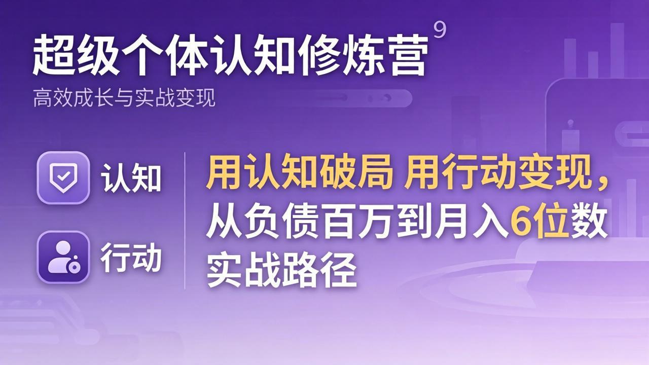 超级个体认知修炼营：用认知破局用行动变现，从负债百万到月入6位数实战路径-搞薯条网