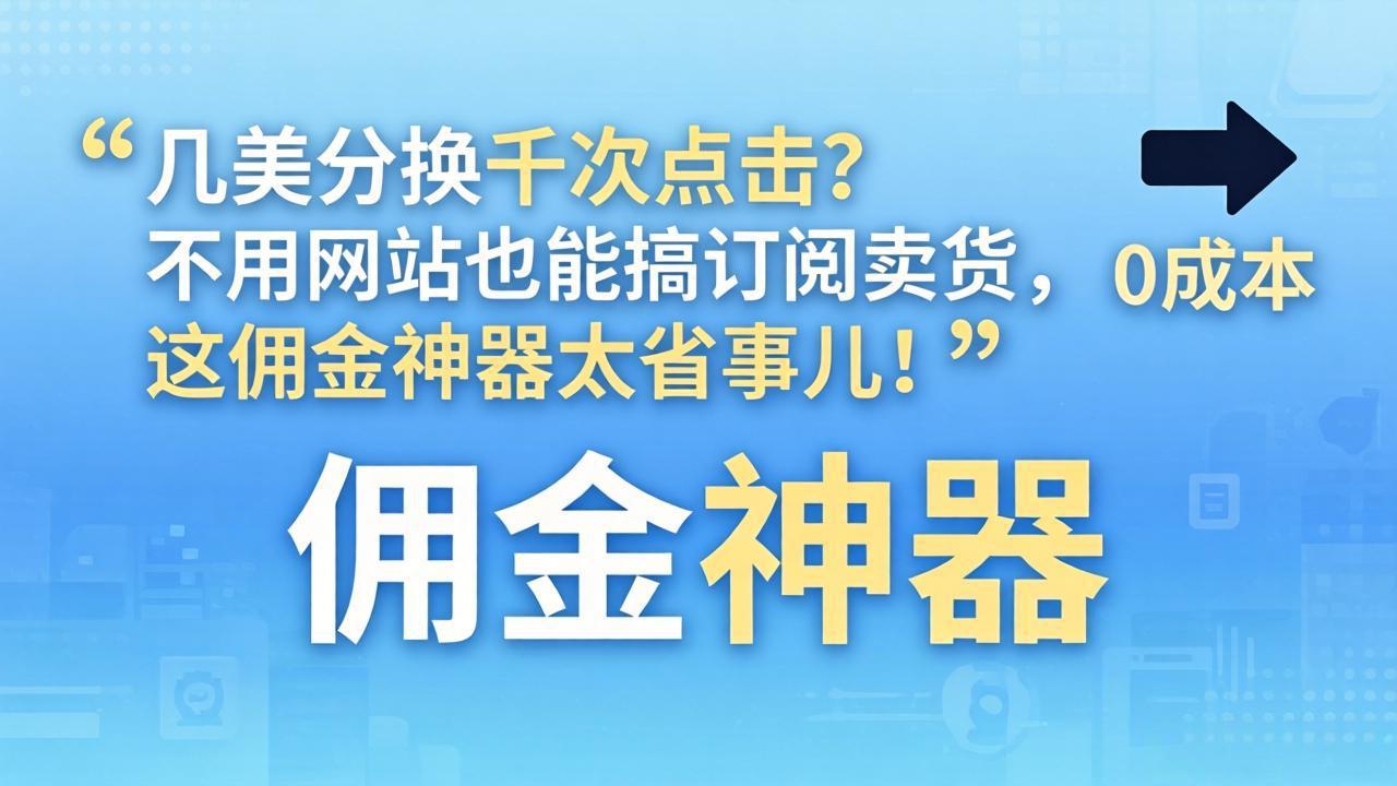 几美分换千次点击？不用网站也能搞订阅卖货，这佣金神器太省事儿！-搞薯条网