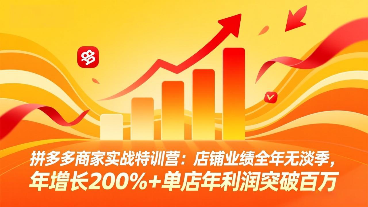 拼多多商家实战特训营:店铺业绩全年无淡季,年增长200%+单店年利润突破百万(26年4月2日更新-搞薯条网
