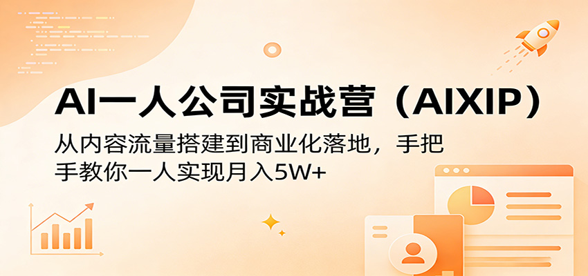 AI一人公司实战营(AIXIP)：从内容流量搭建到商业化落地，手把手教你一人实现月入5W+-搞薯条网