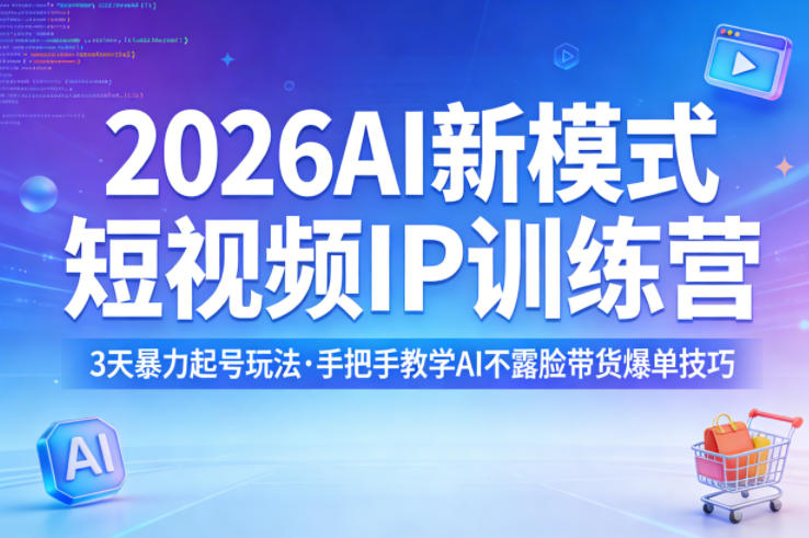 2026AI新模式短视频IP训练营，3天暴力起号玩法，手把手教学AI不露脸带货爆单技巧(更新)-搞薯条网