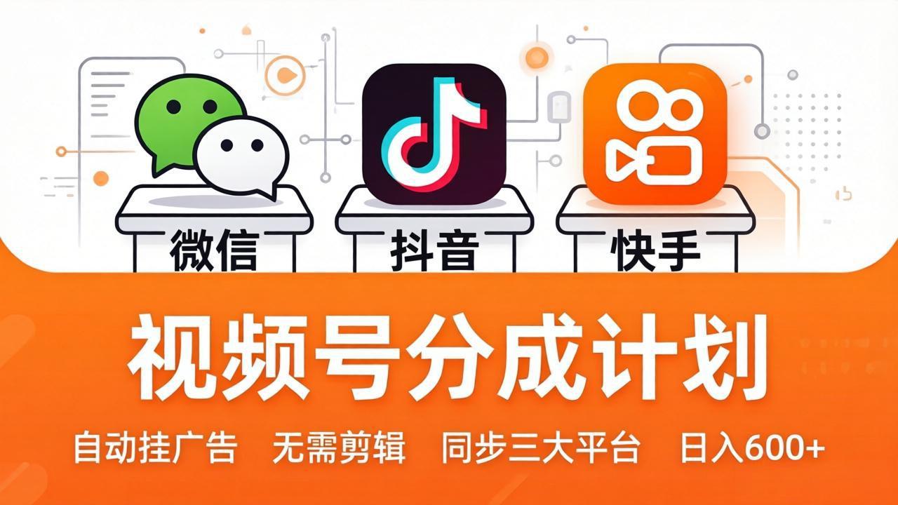 视频号分成计划:发视频自动挂广告,无需剪辑同步三大平台,单号轻松日入600+-搞薯条网