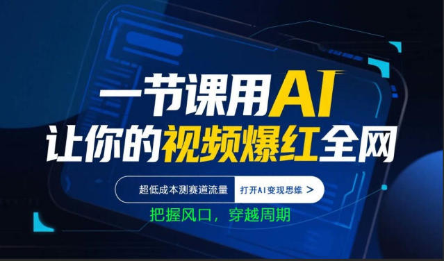 一节课用AI让你的视频爆红全网，超低成本测赛道流量，打开AI变现思维，把握风口，穿越周期-搞薯条网