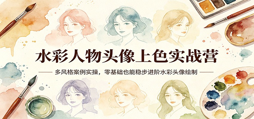 水彩人物头像上色实战营:多风格案例实操,零基础也能稳步进阶水彩头像绘制-搞薯条网