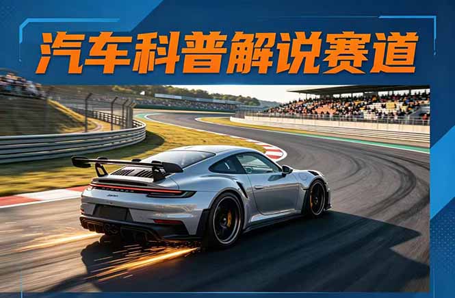 汽车科普解说赛道变现教程:文案+素材+剪辑+录音全教学,单条视频点赞几十万+-搞薯条网