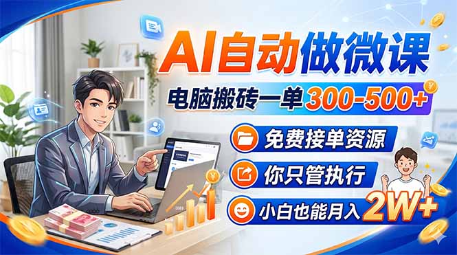 AI自动做微课,电脑搬砖一单300-500+,免费接单资源,你只管执行,小白也能月入2W+-搞薯条网