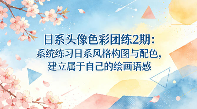 日系头像色彩团练2期：系统练习日系风格构图与配色，建立属于自己的绘画语感-搞薯条网