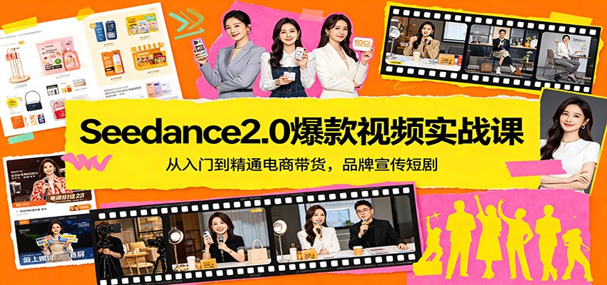 Seedance2.0爆款视频实战课：从入门到精通电商带货，品牌宣传短剧-搞薯条网