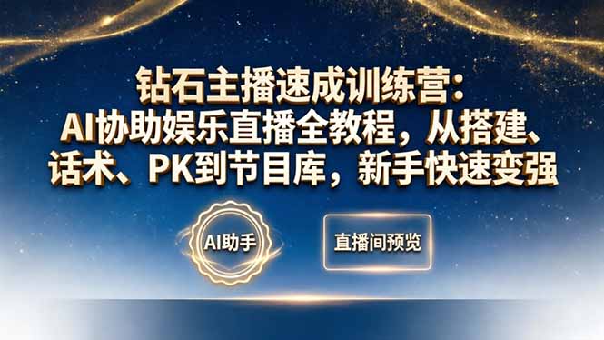 钻石主播速成训练营：AI协助娱乐直播全教程，从搭建、话术、PK到节目库，新手快速变强-搞薯条网