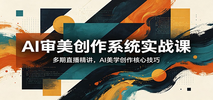 AI审美创作系统实战课，多期直播精讲，AI美学创作核心技巧-搞薯条网