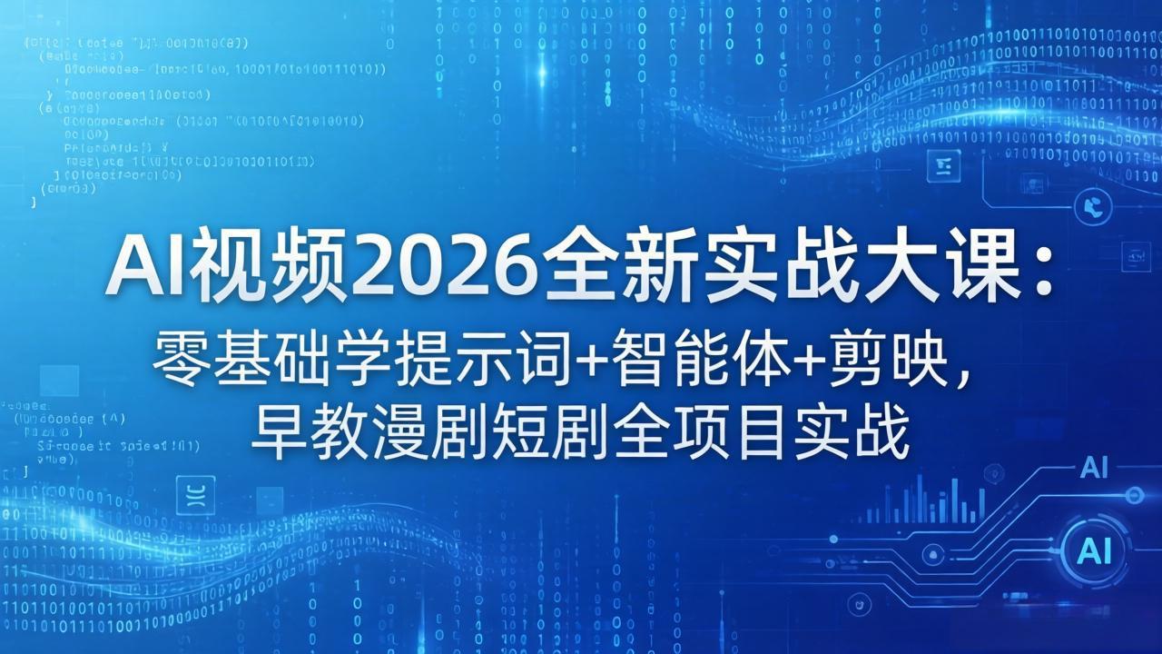 AI视频2026全新实战大课：零基础学提示词+智能体+剪映，早教漫剧短剧全项目实战-搞薯条网