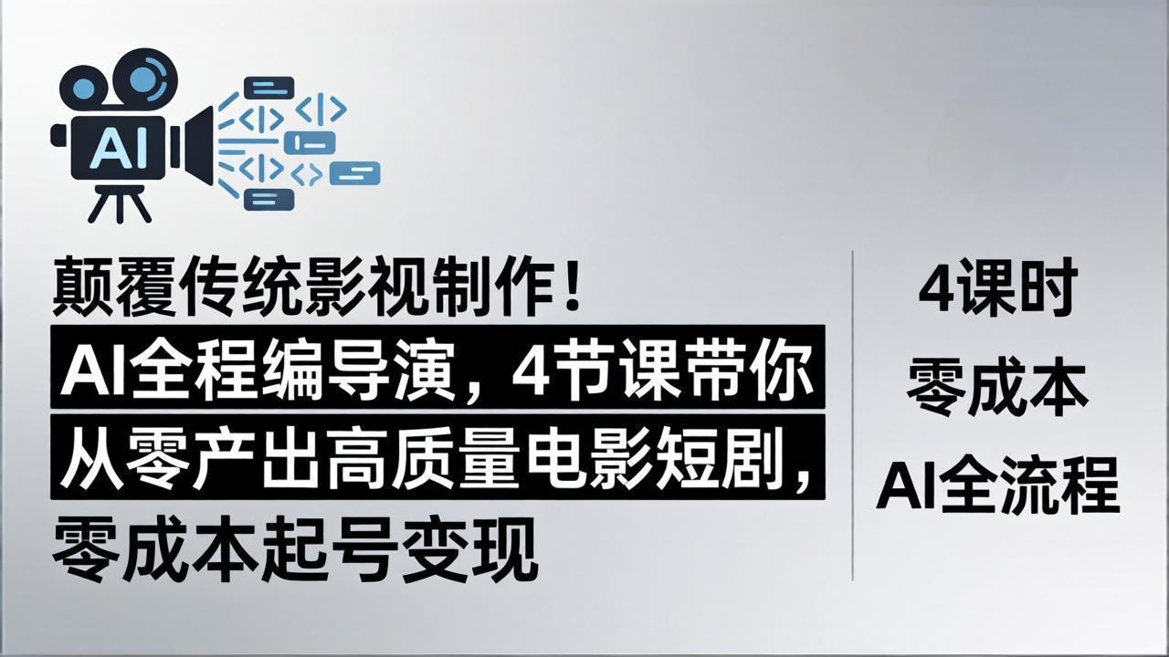 颠覆传统影视制作！AI全程编导演，4节课带你从零产出高质量电影短剧，零成本起号变现-搞薯条网