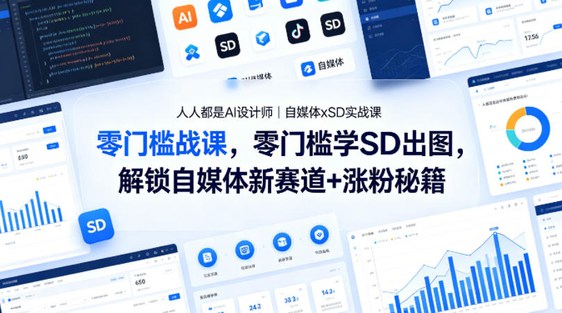 人人都是AI设计师｜自媒体xSD实战课，零门槛学SD出图，解锁自媒体新赛道+涨粉秘籍-搞薯条网