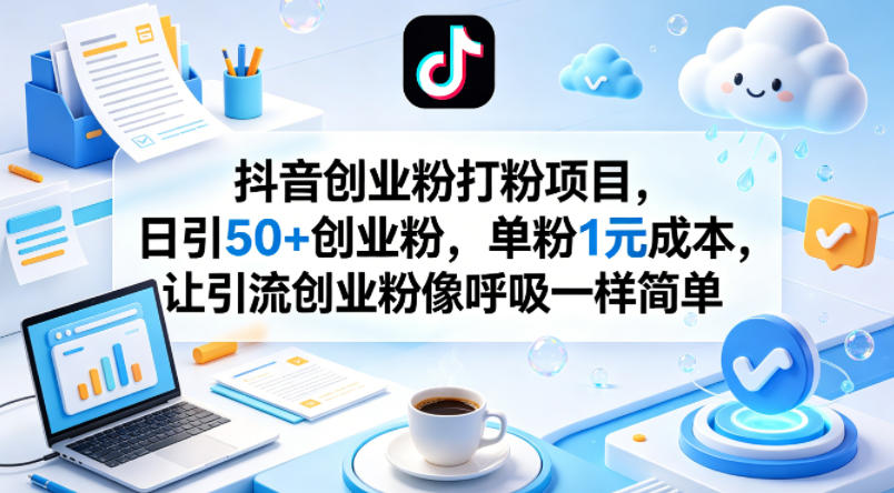 抖音创业粉打粉项目，日引50+创业粉，单粉1元成本，让引流创业粉像呼吸一样简单-搞薯条网