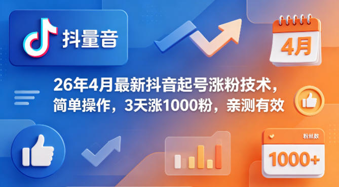 26年4月最新抖音起号涨粉技术，简单操作，3天涨1000粉，亲测有效-搞薯条网