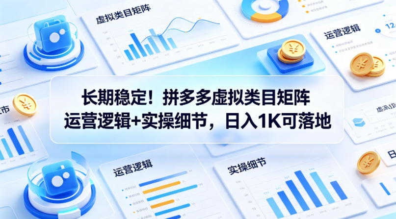 长期稳定！拼多多虚拟类目矩阵运营逻辑+实操细节，日入1K可落地【揭秘】-搞薯条网