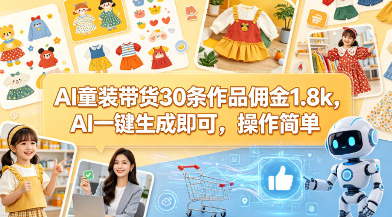 AI童装带货30条作品佣金1.8k，AI一键生成即可，操作简单-搞薯条网