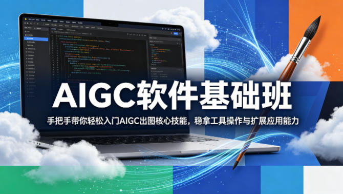 AIGC软件基础班，手把手带你轻松入门AIGC出图核心技能，稳拿工具操作与扩展应用能力-搞薯条网
