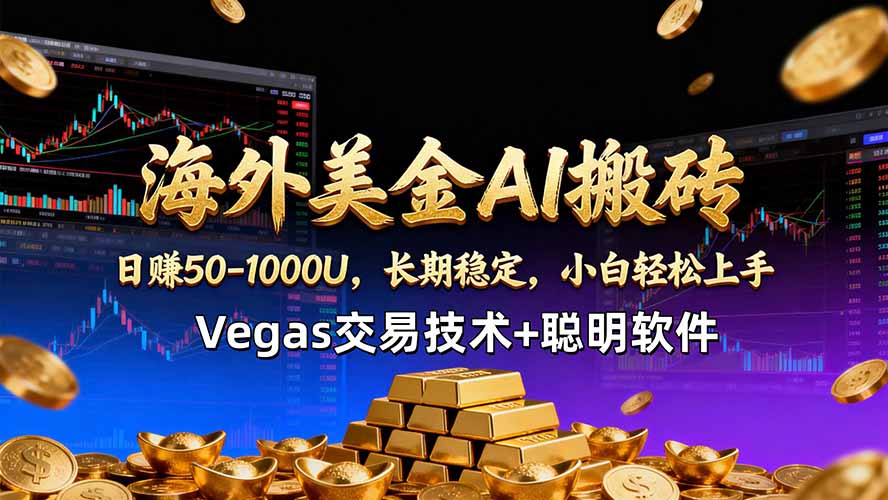 海外美金AI搬砖技术Vegas交易技术+聪明软件【训练营第七期】，日赚50-100U-搞薯条网