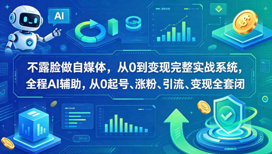 不露脸做自媒体，从0到变现完整实战系统，全程AI辅助，从0起号、涨粉、引流、变现全套闭环-搞薯条网