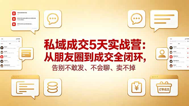 私域成交5天实战营：从朋友圈到成交全闭环，告别不敢发、不会聊、卖不掉-搞薯条网