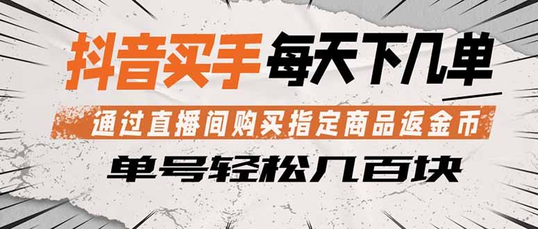 抖音买手 通过直播间购买指定商品返金币 每天几单 轻松几百块-搞薯条网