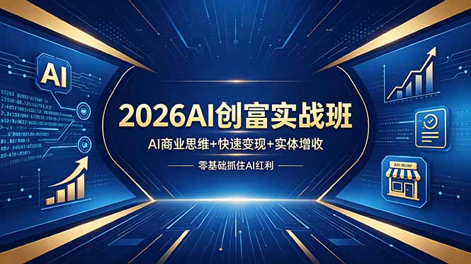 2026AI创富实战班，AI商业思维+快速变现+实体增收，零基础抓住AI红利-搞薯条网