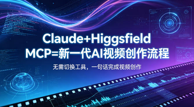 Claude+Higgsfield MCP=新一代AI视频创作流程，不需要切换工具，一句话就能完成视频创作-搞薯条网