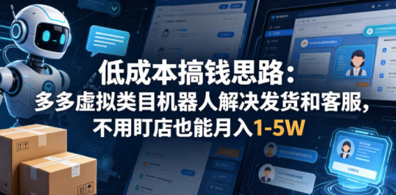低成本搞钱思路：多多虚拟类目机器人解决发货和客服，不用盯店也能月入1-5W【揭秘】-搞薯条网