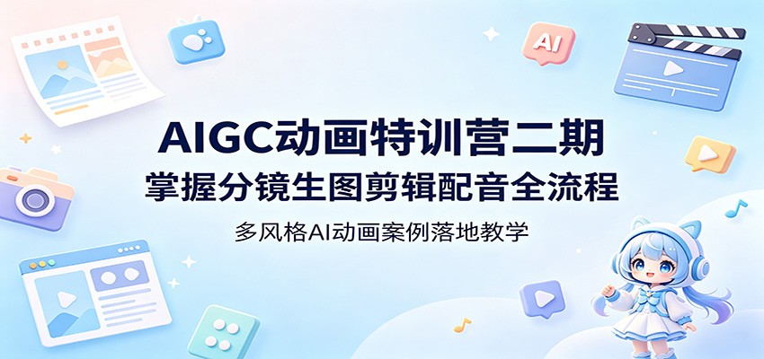 AIGC动画特训营二期：掌握分镜生图剪辑配音全流程，多风格AI动画案例落地教学-搞薯条网
