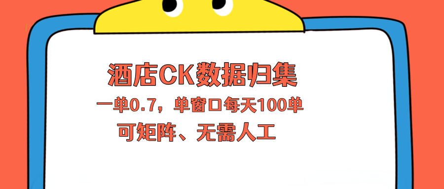 上班也能玩的酒店CK数据归集，一单0.7单窗口每天可做100单，一个人就能矩阵操作-搞薯条网