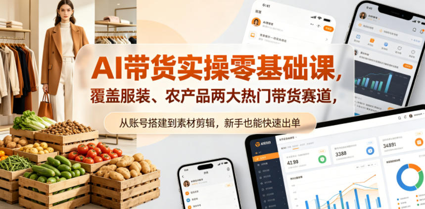 AI带货实操零基础课，覆盖服装、农产品两大热门带货赛道，从账号搭建到素材剪辑，新手也能快速出单-搞薯条网