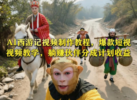 AI西游记视频制作教程，爆款短视频教学，躺賺伙伴分成计划收益-搞薯条网