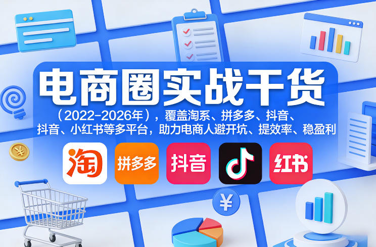 电商圈实战干货(2023-2026年)，覆盖淘系、拼多多、抖音、小红书等多平台，助力电商人避开坑、提效率、稳盈利(更新5月10)-搞薯条网