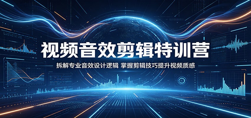 视频音效剪辑特训营：拆解专业音效设计逻辑，掌握剪辑技巧提升视频质感-搞薯条网