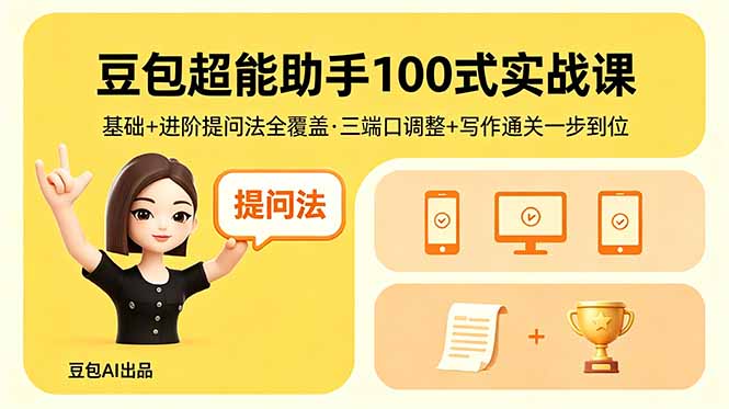 豆包超能助手100式实战课,基础+进阶提问法全覆盖,三端口调整+写作通关一步到位-搞薯条网