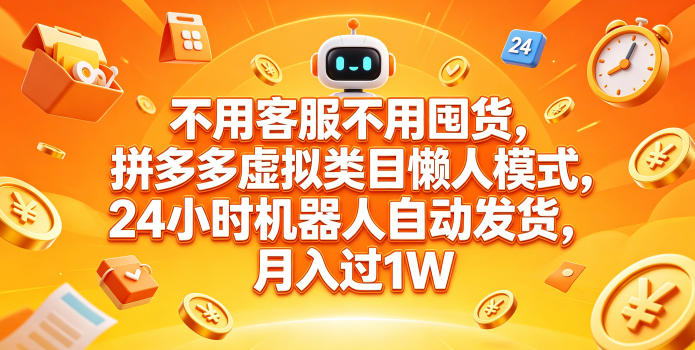 不用客服不用囤货，拼多多虚拟类目懒人模式，24小时机器人自动发货，月入过1W【揭秘】-搞薯条网