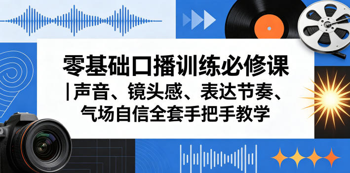 零基础口播训练必修课｜声音、镜头感、表达节奏、气场自信全套手把手教学-搞薯条网