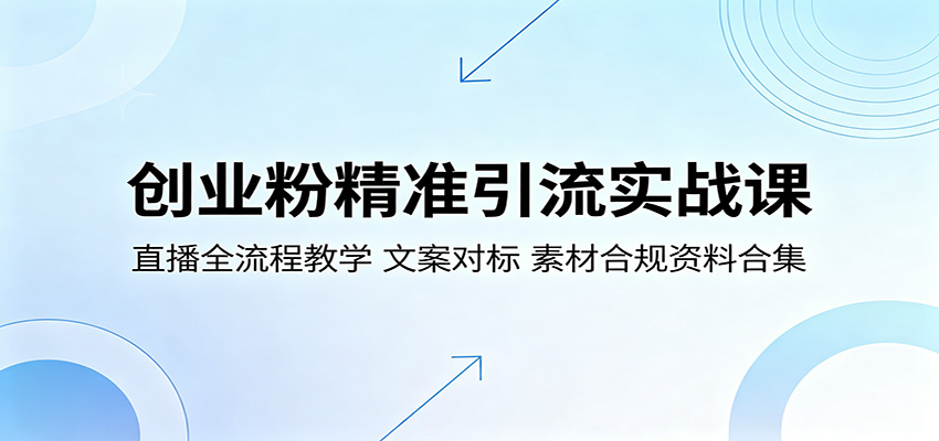 创业粉精准引流实战课：直播全流程教学，文案对标，素材合规资料合集-搞薯条网