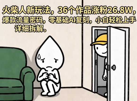 火柴人新玩法,36个作品涨粉26.8W,爆款流量密码,零基础AI复刻,小白轻松上手,详细拆解-搞薯条网