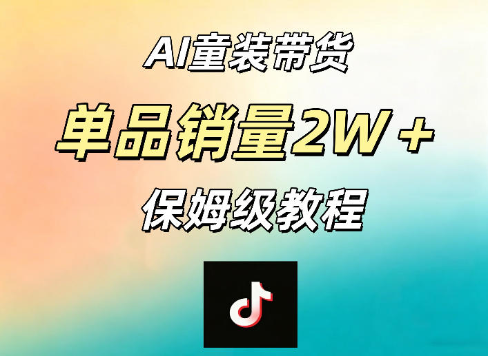 AI童装带货赛道,一部手机就可以操作,单品销量2w+【手把手教程】-搞薯条网